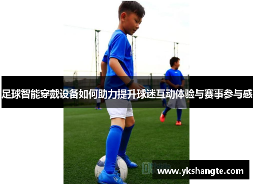 足球智能穿戴设备如何助力提升球迷互动体验与赛事参与感